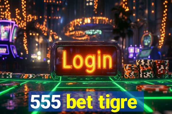 555 bet tigre